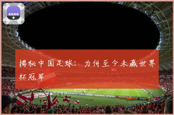揭秘中国足球：为何至今未赢世界杯冠军