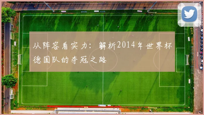 从阵容看实力：解析2014年世界杯德国队的夺冠之路