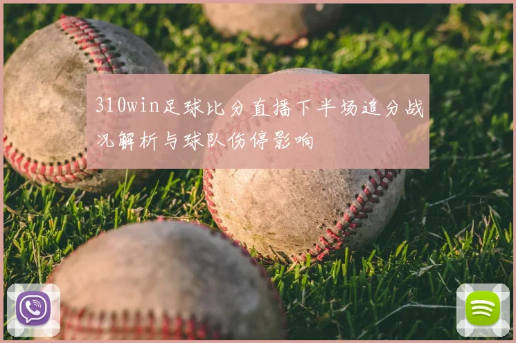 310win足球比分直播下半场追分战况解析与球队伤停影响